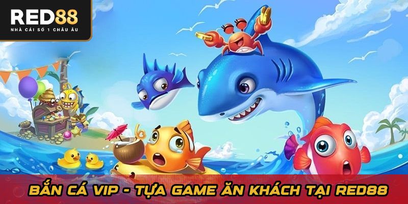 Bắn cá VIP - Tựa game ăn khách tại Red88