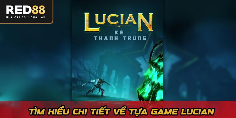 Tìm hiểu chi tiết về tựa game Lucian